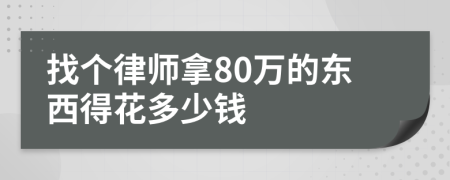 找个律师拿80万的东西得花多少钱