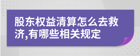 股东权益清算怎么去救济,有哪些相关规定