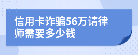 信用卡诈骗56万请律师需要多少钱