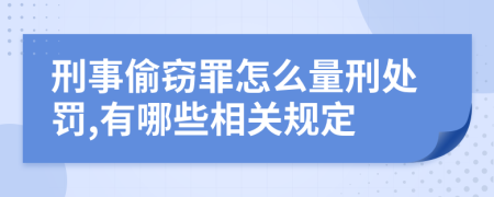 刑事偷窃罪怎么量刑处罚,有哪些相关规定