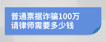 普通票据诈骗100万请律师需要多少钱