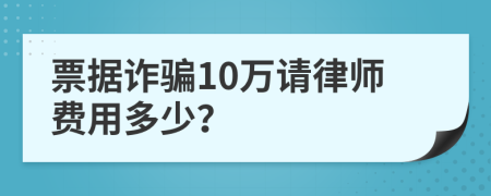 票据诈骗10万请律师费用多少？