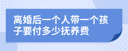 离婚后一个人带一个孩子要付多少抚养费
