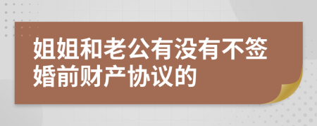 姐姐和老公有没有不签婚前财产协议的