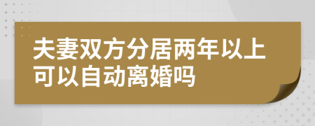 夫妻双方分居两年以上可以自动离婚吗