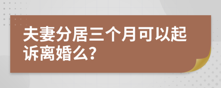 夫妻分居三个月可以起诉离婚么？