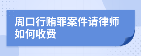 周口行贿罪案件请律师如何收费