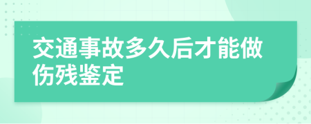 交通事故多久后才能做伤残鉴定