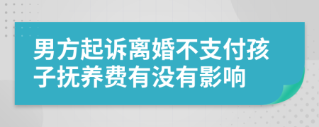 男方起诉离婚不支付孩子抚养费有没有影响