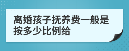 离婚孩子抚养费一般是按多少比例给