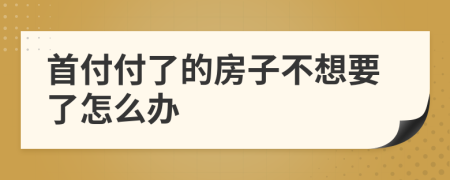 首付付了的房子不想要了怎么办