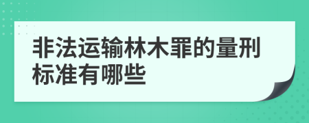 非法运输林木罪的量刑标准有哪些