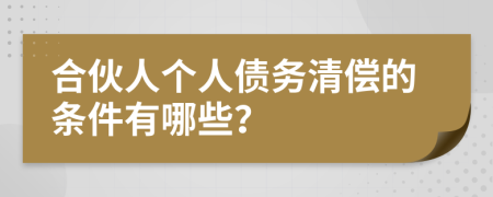 合伙人个人债务清偿的条件有哪些？