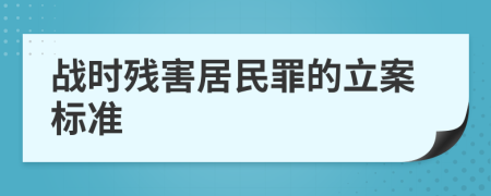 战时残害居民罪的立案标准