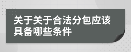 关于关于合法分包应该具备哪些条件