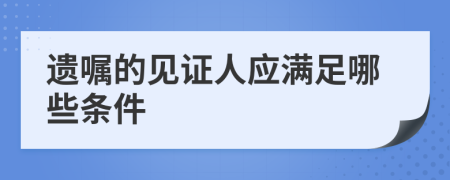 遗嘱的见证人应满足哪些条件