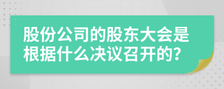 股份公司的股东大会是根据什么决议召开的？