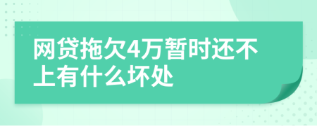 网贷拖欠4万暂时还不上有什么坏处