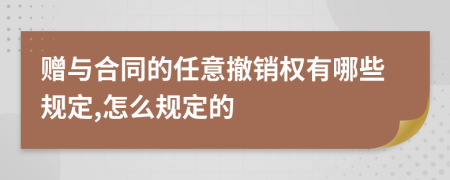 赠与合同的任意撤销权有哪些规定,怎么规定的