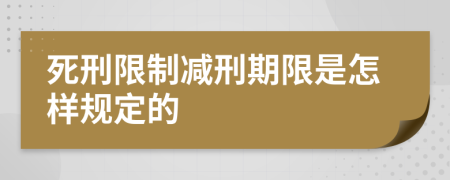 死刑限制减刑期限是怎样规定的