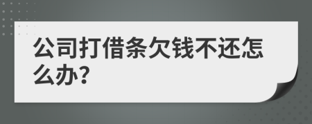 公司打借条欠钱不还怎么办？