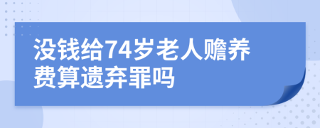 没钱给74岁老人赡养费算遗弃罪吗