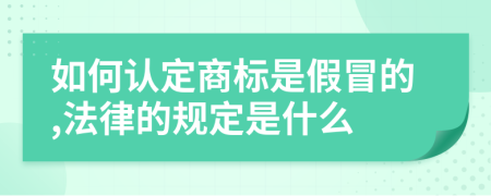 如何认定商标是假冒的,法律的规定是什么