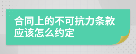 合同上的不可抗力条款应该怎么约定