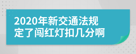 2020年新交通法规定了闯红灯扣几分啊