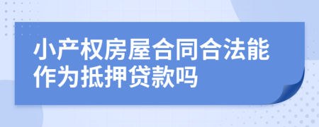 小产权房屋合同合法能作为抵押贷款吗