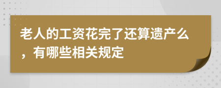 老人的工资花完了还算遗产么，有哪些相关规定