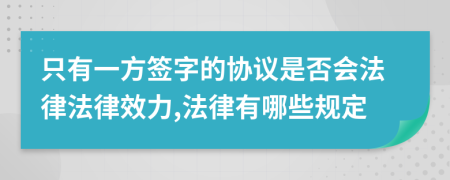 只有一方签字的协议是否会法律法律效力,法律有哪些规定