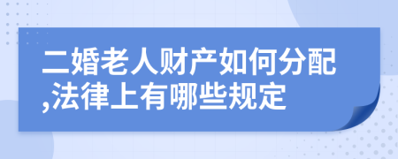 二婚老人财产如何分配,法律上有哪些规定