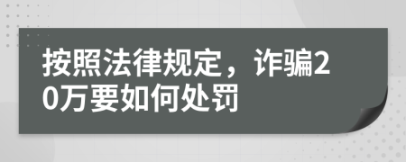 按照法律规定，诈骗20万要如何处罚