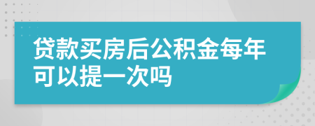 贷款买房后公积金每年可以提一次吗