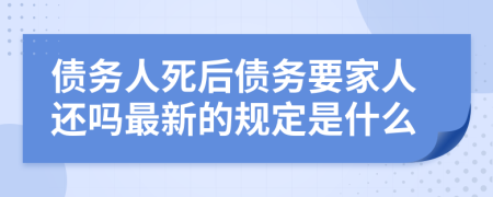 债务人死后债务要家人还吗最新的规定是什么