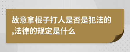 故意拿棍子打人是否是犯法的,法律的规定是什么