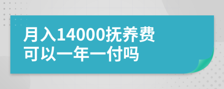 月入14000抚养费可以一年一付吗