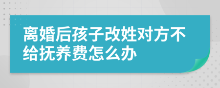 离婚后孩子改姓对方不给抚养费怎么办