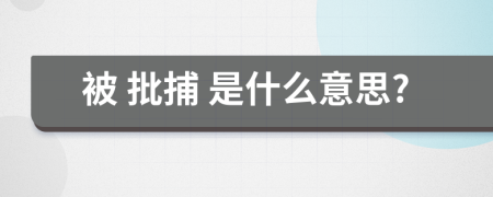 被 批捕 是什么意思?