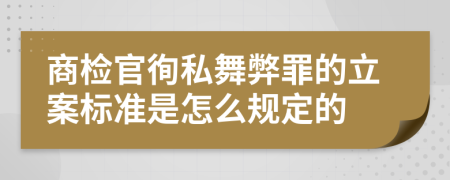 商检官徇私舞弊罪的立案标准是怎么规定的