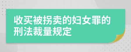 收买被拐卖的妇女罪的刑法裁量规定