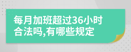 每月加班超过36小时合法吗,有哪些规定