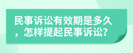 民事诉讼有效期是多久，怎样提起民事诉讼？