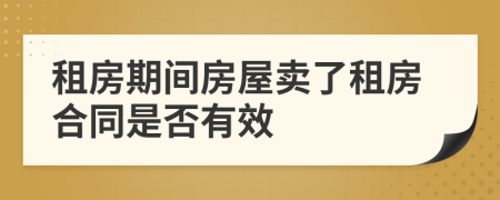 租房期间房屋卖了租房合同是否有效