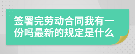 签署完劳动合同我有一份吗最新的规定是什么