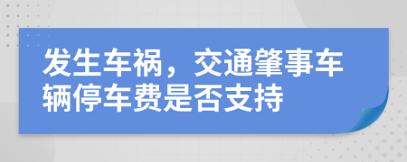 发生车祸，交通肇事车辆停车费是否支持