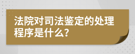 法院对司法鉴定的处理程序是什么？