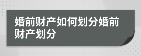 婚前财产如何划分婚前财产划分