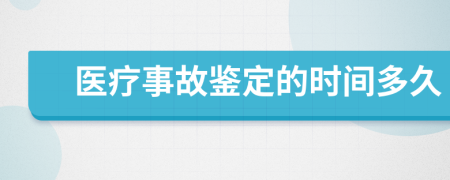 医疗事故鉴定的时间多久